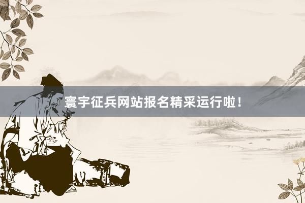 寰宇征兵网站报名精采运行啦！